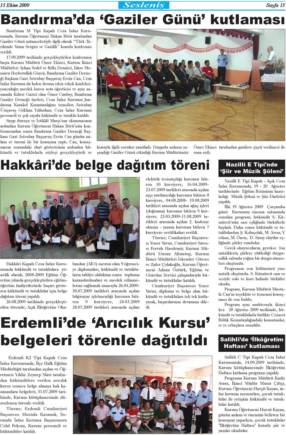 2009 tarihinde gerçekleþtirilen konferansa baþta Kurum Müdürü Ömer Ekinci, Kurum Ýkinci Müdürleri Ayhan Sedef ve Rýfký Demirci, Ýdare Memuru Heybetullah Gözcü, Bandýrma Gaziler Derneði Baþkaný Gazi