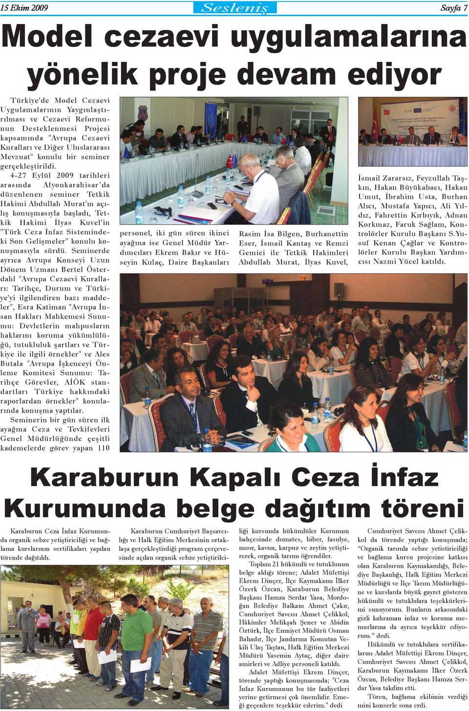 4-27 Eylül 2009 tarihleri arasýnda Afyonkarahisar da düzenlenen seminer Tetkik Hakimi Abdullah Murat'ýn açýlýþ konuþmasýyla baþladý, Tetkik Hakimi Ýlyas Kuvel'in "Türk Ceza Ýnfaz Sistemindeki Son