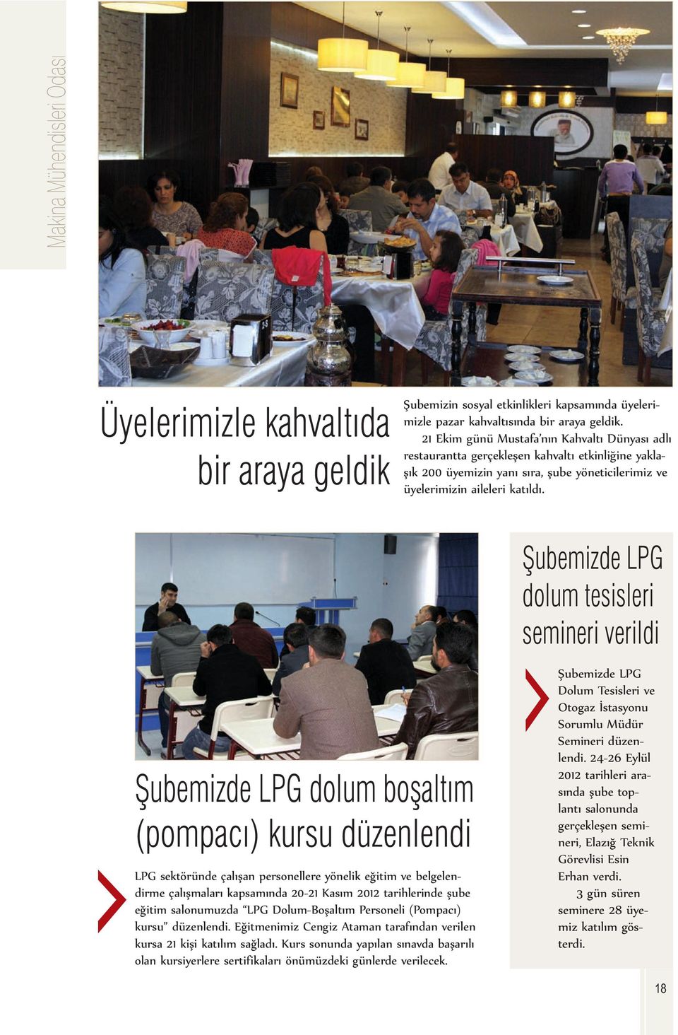 Şubemizde LPG dolum tesisleri semineri verildi Şubemizde LPG dolum boşaltım (pompacı) kursu düzenlendi LPG sektöründe çalışan personellere yönelik eğitim ve belgelendirme çalışmaları kapsamında 20-21