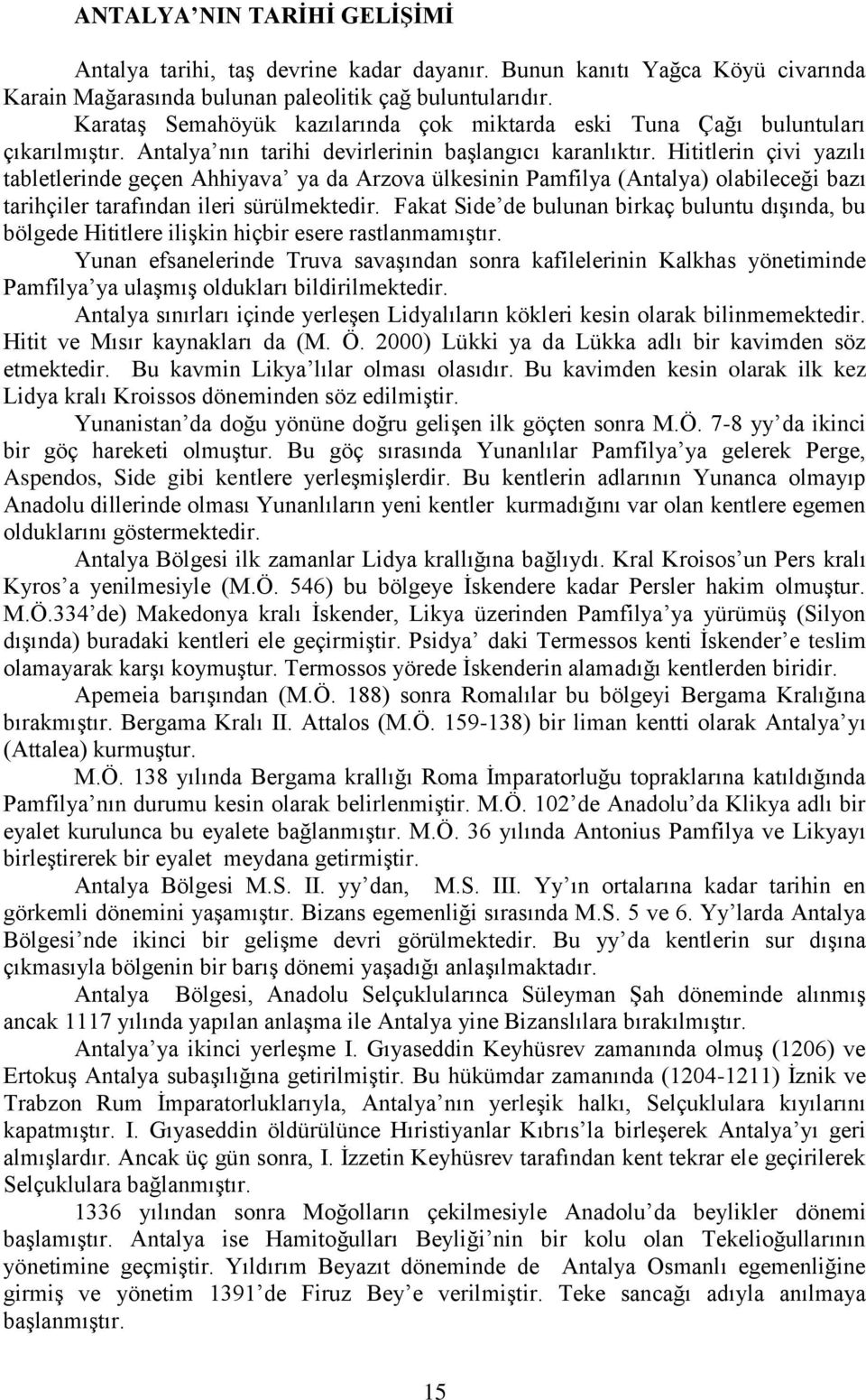 Hititlerin çivi yazılı tabletlerinde geçen Ahhiyava ya da Arzova ülkesinin Pamfilya (Antalya) olabileceği bazı tarihçiler tarafından ileri sürülmektedir.