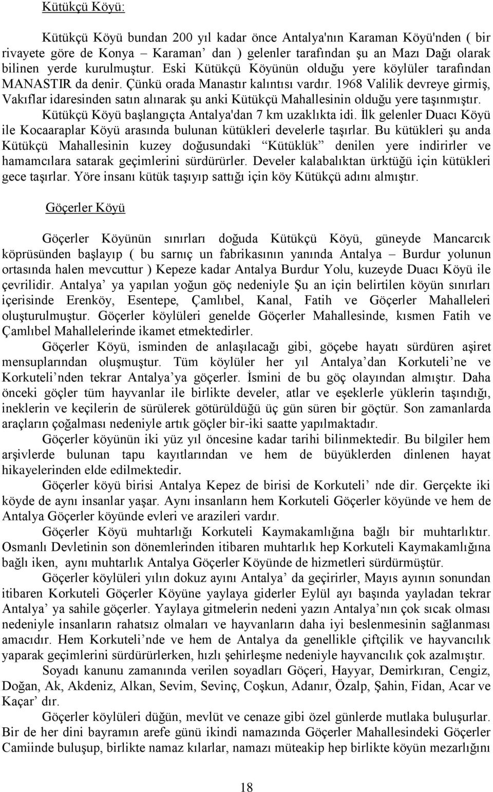 1968 Valilik devreye girmiģ, Vakıflar idaresinden satın alınarak Ģu anki Kütükçü Mahallesinin olduğu yere taģınmıģtır. Kütükçü Köyü baģlangıçta Antalya'dan 7 km uzaklıkta idi.