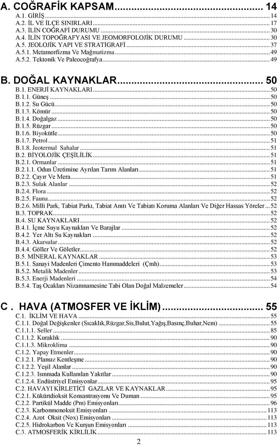 .. 50 B.1.5. Rüzgar... 50 B.1.6. Biyokütle... 50 B.1.7. Petrol... 51 B.1.8. Jeotermal Sahalar... 51 B.2. BĠYOLOJĠK ÇEġĠLĠLĠK... 51 B.2.1. Ormanlar... 51 B.2.1.1. Odun Üretimine Ayrılan Tarım Alanları.