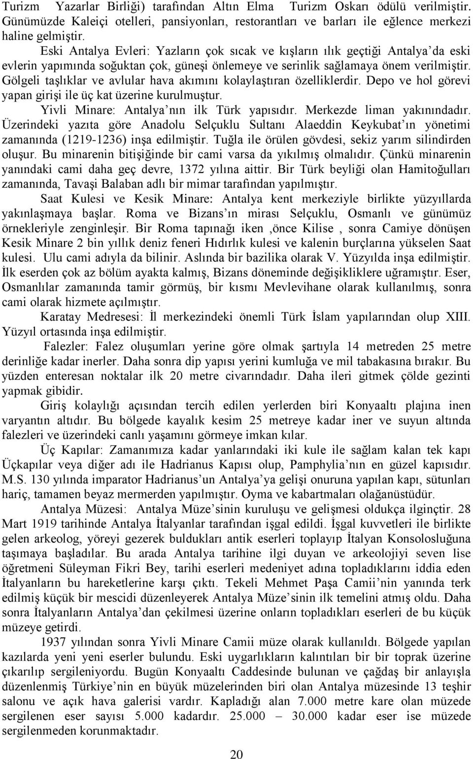 Gölgeli taģlıklar ve avlular hava akımını kolaylaģtıran özelliklerdir. Depo ve hol görevi yapan giriģi ile üç kat üzerine kurulmuģtur. Yivli Minare: Antalya nın ilk Türk yapısıdır.