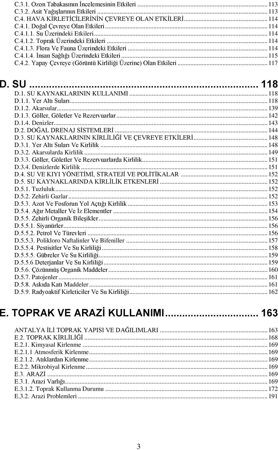 .. 117 D. SU... 118 D.1. SU KAYNAKLARININ KULLANIMI... 118 D.1.1. Yer Altı Suları... 118 D.1.2. Akarsular... 139 D.1.3. Göller, Göletler Ve Rezervuarlar... 142 D.1.4. Denizler... 143 D.2. DOĞAL DRENAJ SĠSTEMLERĠ.