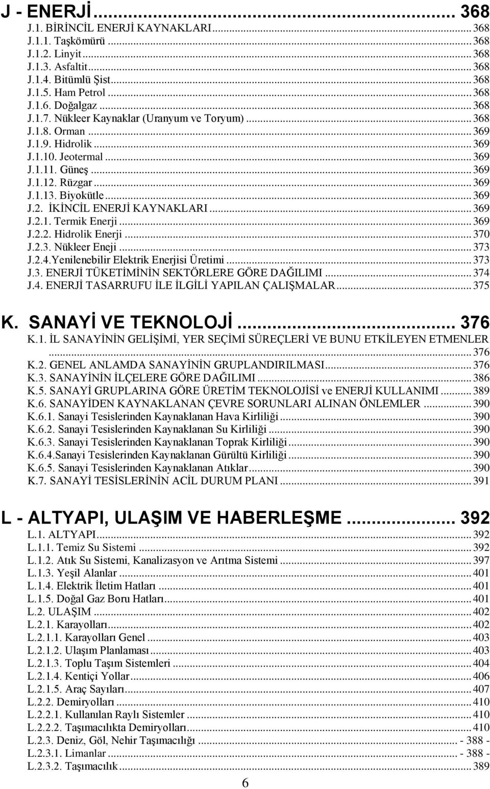 .. 369 J.2.1. Termik Enerji... 369 J.2.2. Hidrolik Enerji... 370 J.2.3. Nükleer Eneji... 373 J.2.4.Yenilenebilir Elektrik Enerjisi Üretimi... 373 J.3. ENERJĠ TÜKETĠMĠNĠN SEKTÖRLERE GÖRE DAĞILIMI.