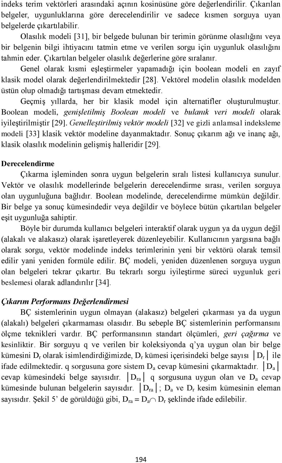 Çıkartılan belgeler olasılık değerlerine göre sıralanır. Genel olarak kısmi eşleştirmeler yapamadığı için boolean modeli en zayıf klasik model olarak değerlendirilmektedir [28].