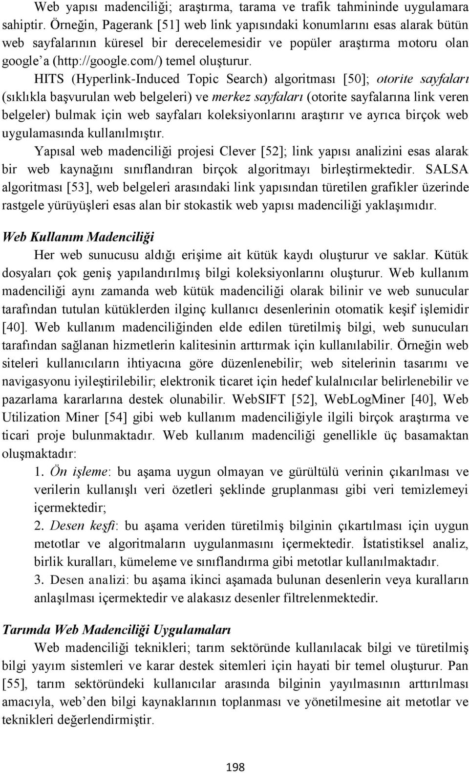 HITS (Hyperlink-Induced Topic Search) algoritması [50]; otorite sayfaları (sıklıkla başvurulan web belgeleri) ve merkez sayfaları (otorite sayfalarına link veren belgeler) bulmak için web sayfaları