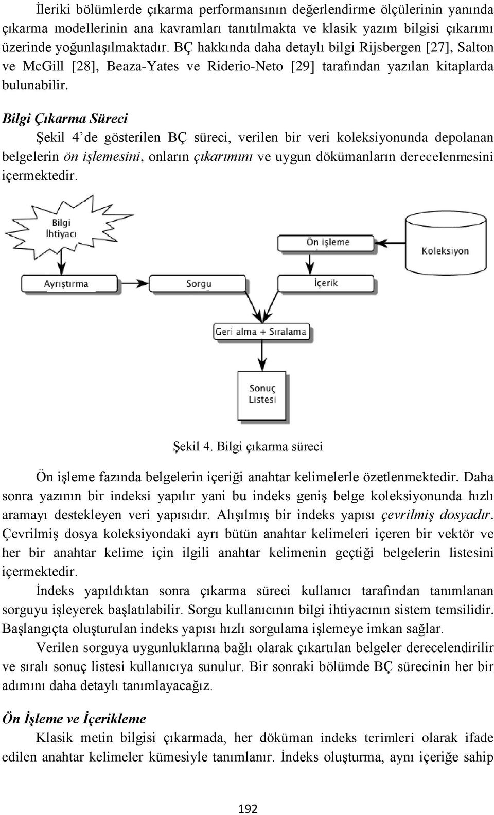 Bilgi Çıkarma Süreci Şekil 4 de gösterilen BÇ süreci, verilen bir veri koleksiyonunda depolanan belgelerin ön işlemesini, onların çıkarımını ve uygun dökümanların derecelenmesini içermektedir.