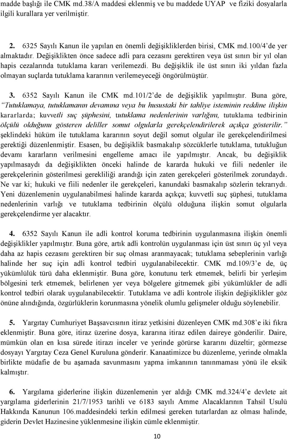 Bu değişiklik ile üst sınırı iki yıldan fazla olmayan suçlarda tutuklama kararının verilemeyeceği öngörülmüştür. 3. 6352 Sayılı Kanun ile CMK md.101/2 de de değişiklik yapılmıştır.