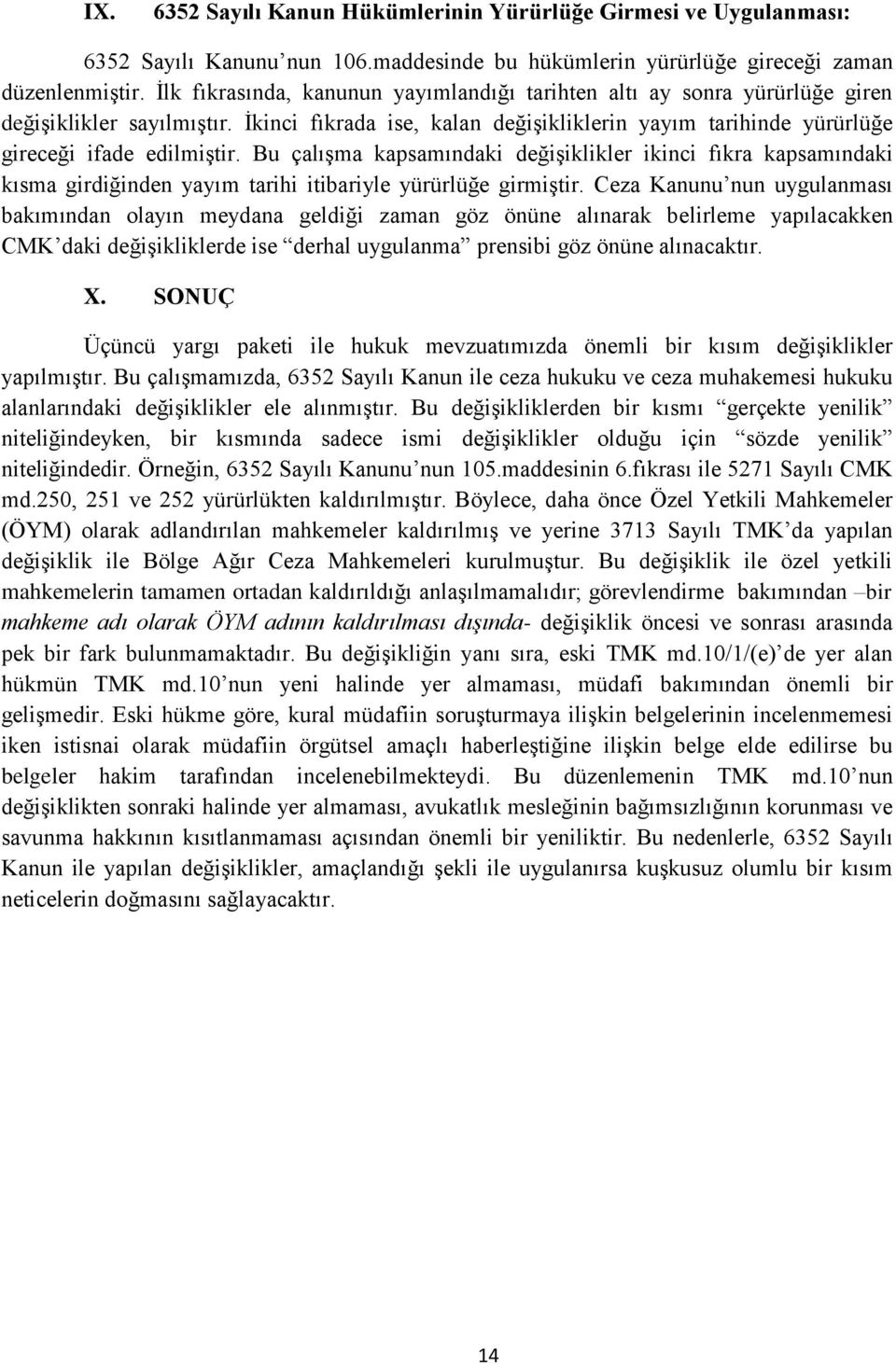 Bu çalışma kapsamındaki değişiklikler ikinci fıkra kapsamındaki kısma girdiğinden yayım tarihi itibariyle yürürlüğe girmiştir.