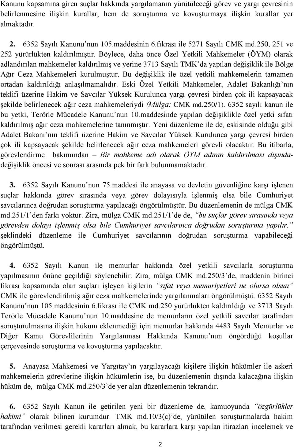 Böylece, daha önce Özel Yetkili Mahkemeler (ÖYM) olarak adlandırılan mahkemeler kaldırılmış ve yerine 3713 Sayılı TMK da yapılan değişiklik ile Bölge Ağır Ceza Mahkemeleri kurulmuştur.