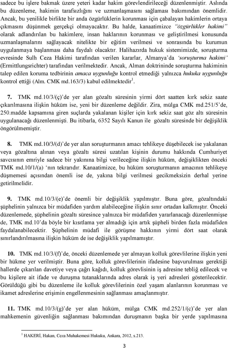 Bu halde, kanaatimizce özgürlükler hakimi olarak adlandırılan bu hakimlere, insan haklarının korunması ve geliştirilmesi konusunda uzmanlaşmalarını sağlayacak nitelikte bir eğitim verilmesi ve