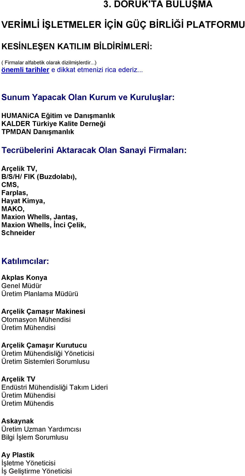 (Buzdolabı), CMS, Farplas, Hayat Kimya, MAKO, Maxion Whells, Jantaş, Maxion Whells, İnci Çelik, Schneider Katılımcılar: Akplas Konya Üretim Arçelik Çamaşır Makinesi Otomasyon Mühendisi Arçelik