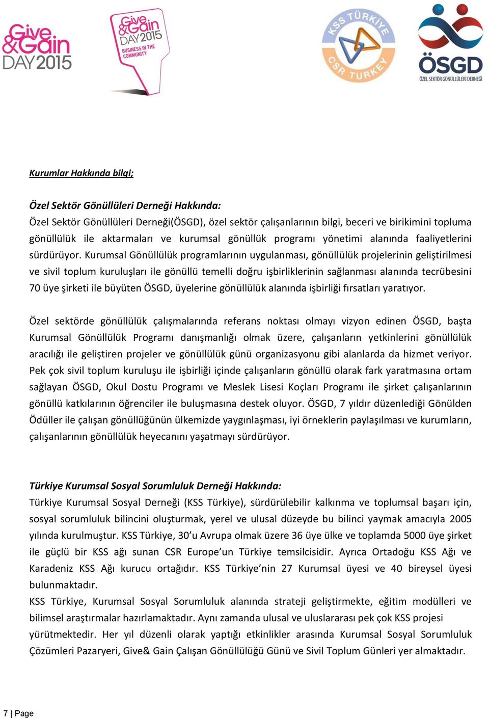 Kurumsal Gönüllülük programlarının uygulanması, gönüllülük projelerinin geliştirilmesi ve sivil toplum kuruluşları ile gönüllü temelli doğru işbirliklerinin sağlanması alanında tecrübesini 70 üye