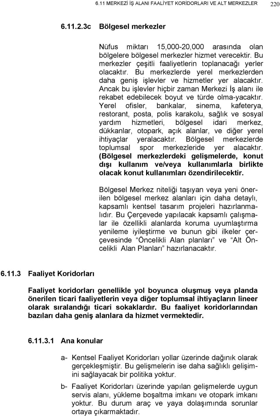 Ancak bu işlevler hiçbir zaman Merkezi İş alanı ile rekabet edebilecek boyut ve türde olma-yacaktır.