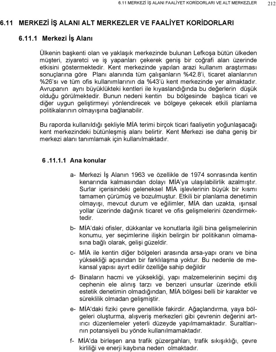 8 i, ticaret alanlarının %26 sı ve tüm ofis kullanımlarının da %43 ü kent merkezinde yer almaktadır. Avrupanın aynı büyüklükteki kentleri ile kıyaslandığında bu değerlerin düşük olduğu görülmektedir.