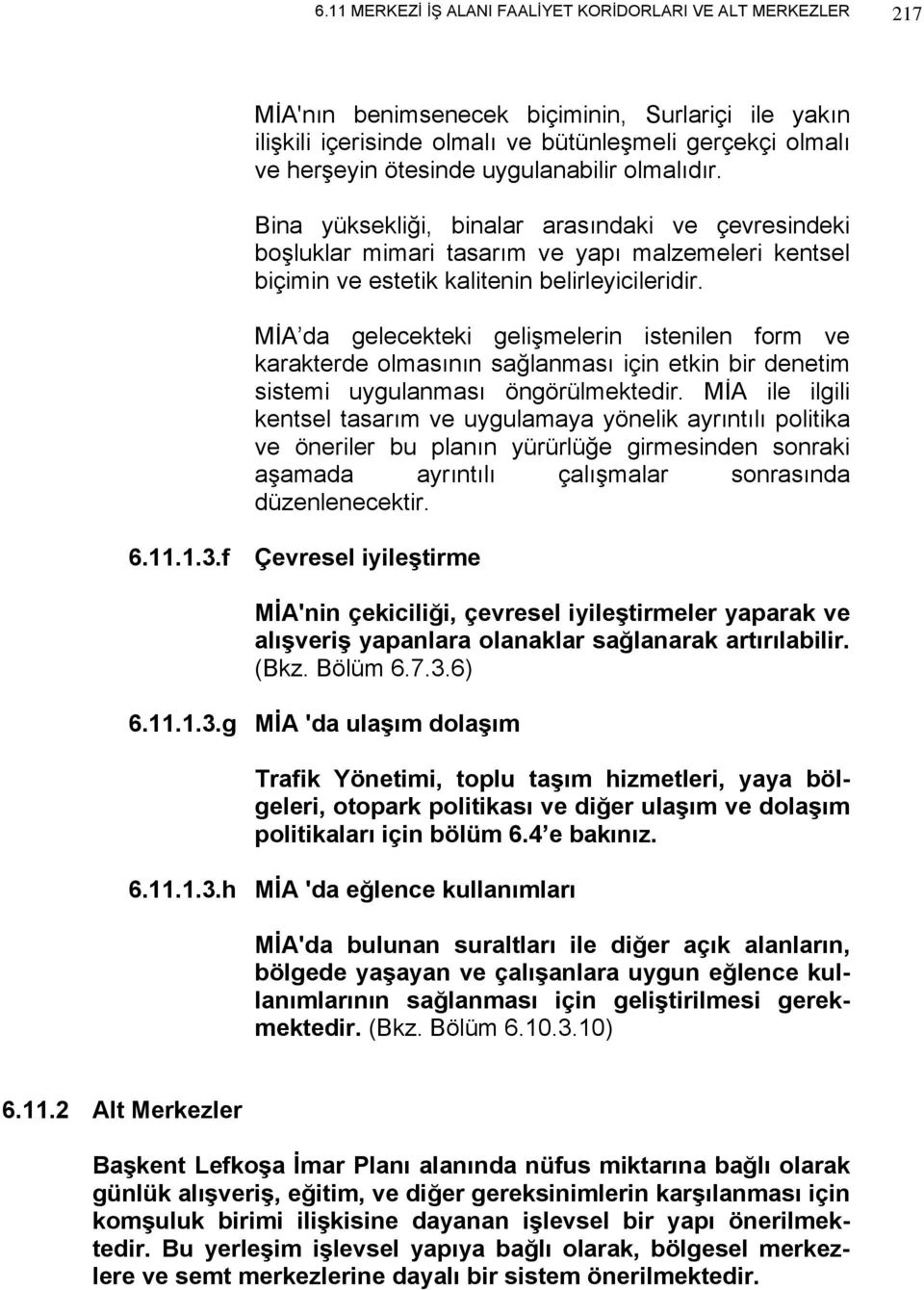 MİA da gelecekteki gelişmelerin istenilen form ve karakterde olmasının sağlanması için etkin bir denetim sistemi uygulanması öngörülmektedir.