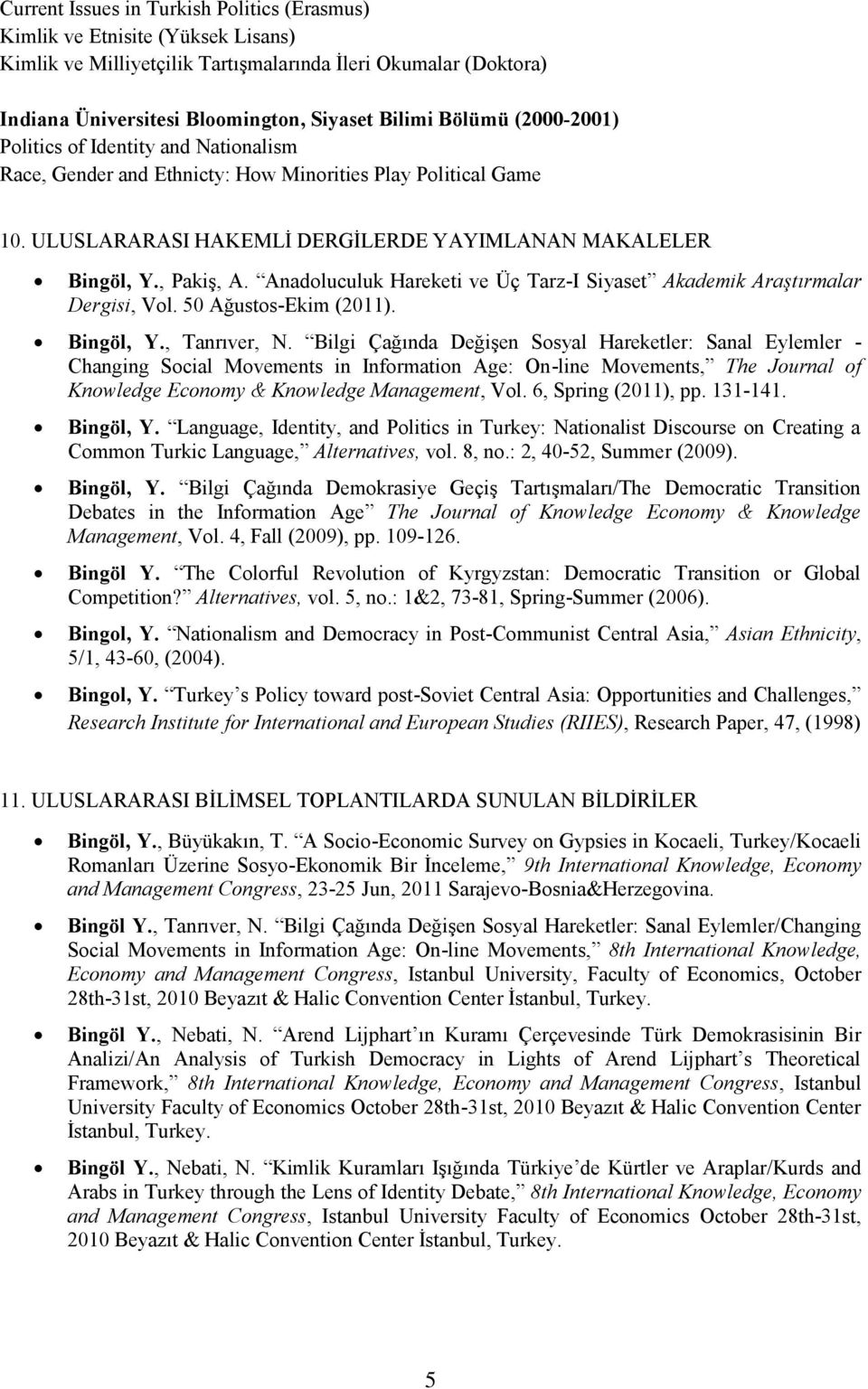 Anadoluculuk Hareketi ve Üç Tarz-I Siyaset Akademik Araştırmalar Dergisi, Vol. 50 Ağustos-Ekim (2011). Bingöl, Y., Tanrıver, N.