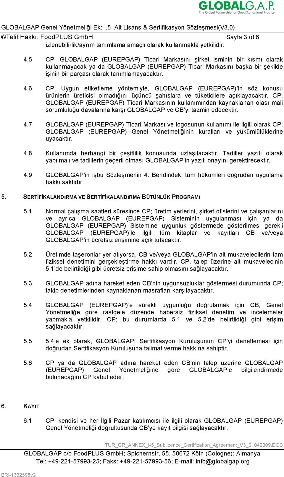 6 CP; Uygun etiketleme yöntemiyle, GLOBALGAP (EUREPGAP) in söz konusu ürünlerin üreticisi olmadığını üçüncü şahıslara ve tüketicilere açıklayacaktır.