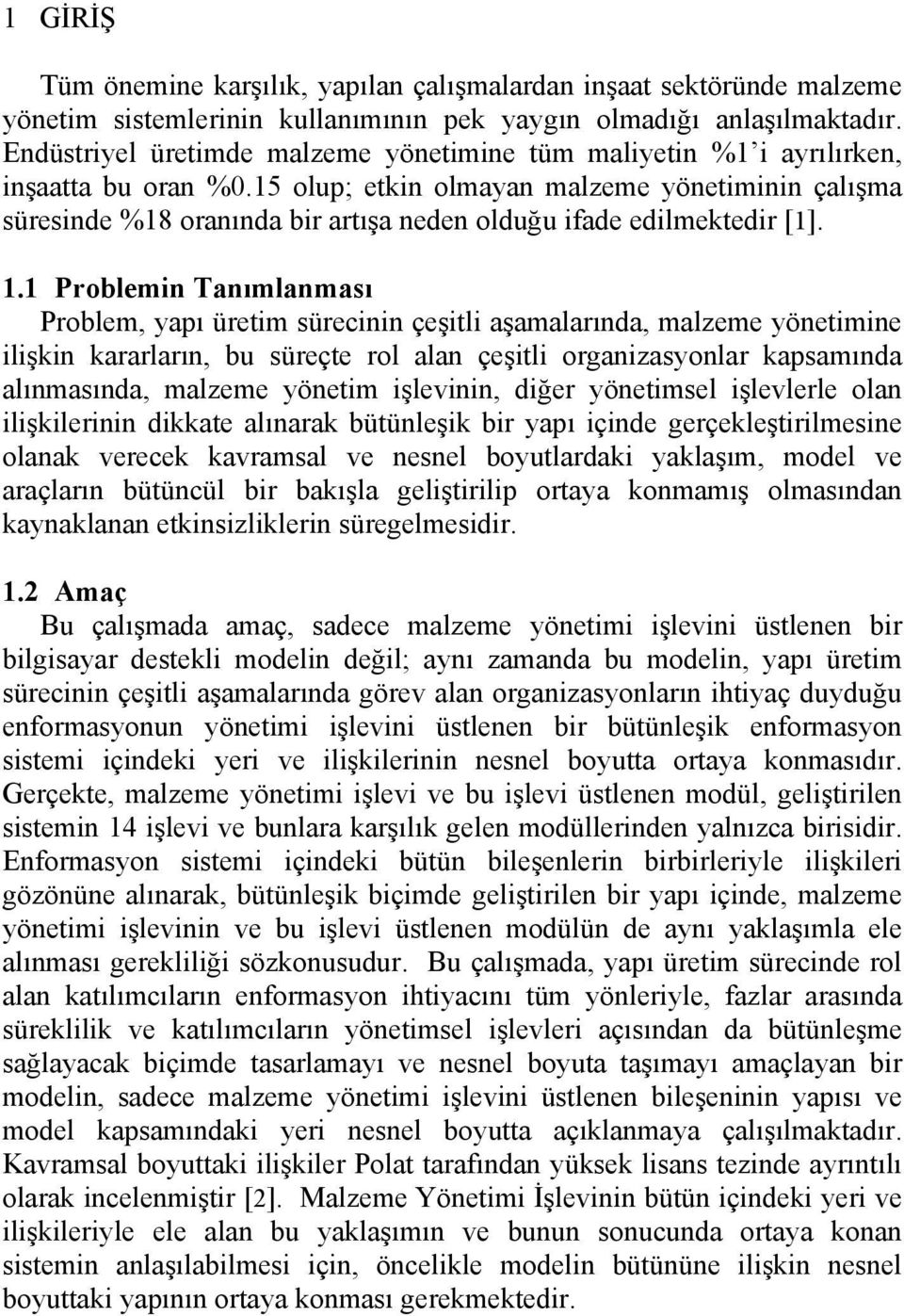 15 olup; etkin olmayan malzeme yönetiminin çalışma süresinde %18 oranında bir artışa neden olduğu ifade edilmektedir [1]. 1.