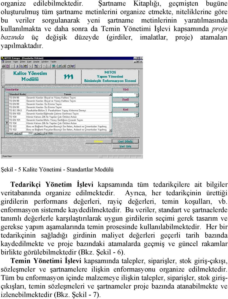 sonra da Temin Yönetimi İşlevi kapsamında proje bazında üç değişik düzeyde (girdiler, imalatlar, proje) atamaları yapılmaktadır.