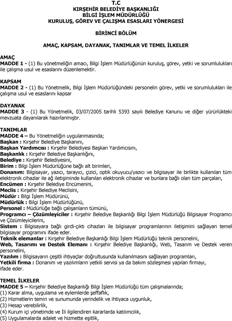 KAPSAM MADDE 2 - (1) Bu Yönetmelik, Bilgi İşlem Müdürlüğündeki personelin görev, yetki ve sorumlulukları ile çalışma usul ve esaslarını kapsar DAYANAK MADDE 3 - (1) Bu Yönetmelik, 03/07/2005 tarihli