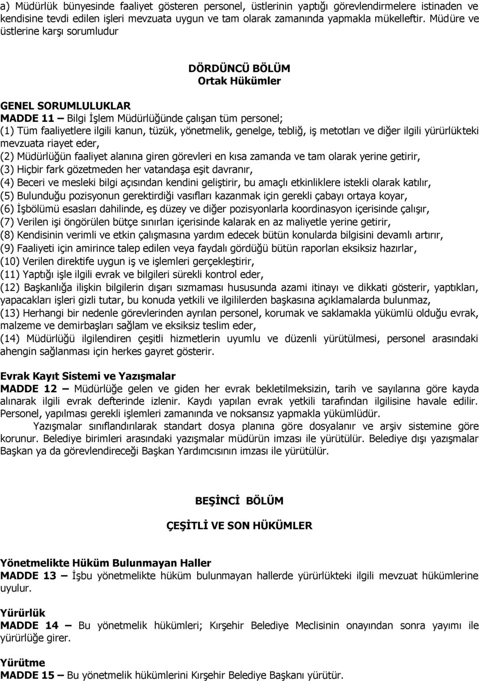 genelge, tebliğ, iş metotları ve diğer ilgili yürürlükteki mevzuata riayet eder, (2) Müdürlüğün faaliyet alanına giren görevleri en kısa zamanda ve tam olarak yerine getirir, (3) Hiçbir fark