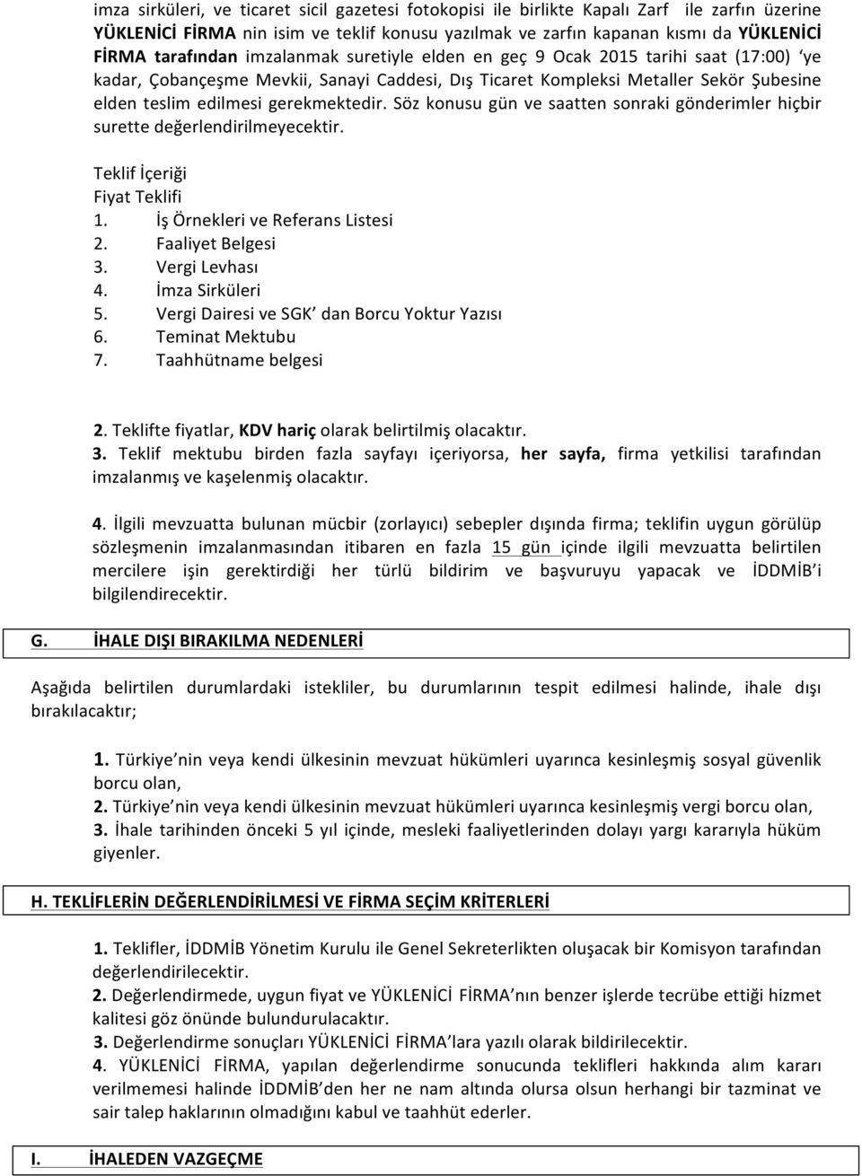 gerekmektedir. Söz konusu gün ve saatten sonraki gönderimler hiçbir surette değerlendirilmeyecektir. Teklif İçeriği Fiyat Teklifi 1. İş Örnekleri ve Referans Listesi 2. Faaliyet Belgesi 3.