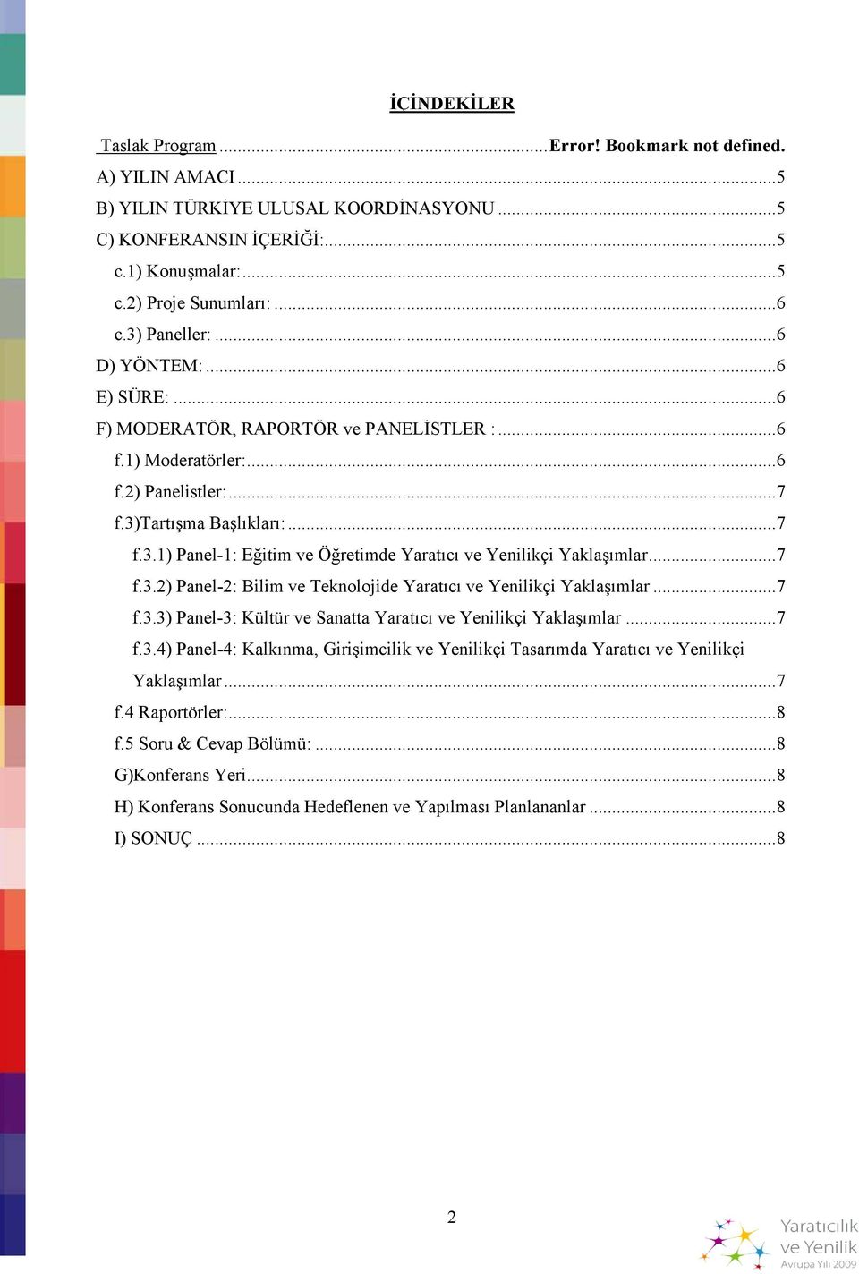 ..7 f.3.2) Panel-2: Bilim ve Teknolojide Yaratıcı ve Yenilikçi Yaklaşımlar...7 f.3.3) Panel-3: Kültür ve Sanatta Yaratıcı ve Yenilikçi Yaklaşımlar...7 f.3.4) Panel-4: Kalkınma, Girişimcilik ve Yenilikçi Tasarımda Yaratıcı ve Yenilikçi Yaklaşımlar.