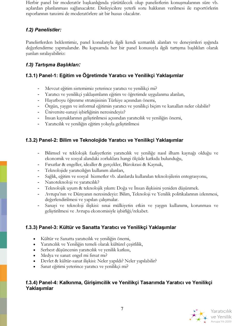 2) Panelistler: Panelistlerden beklentimiz, panel konularıyla ilgili kendi uzmanlık alanları ve deneyimleri ışığında değerlendirme yapmalarıdır.