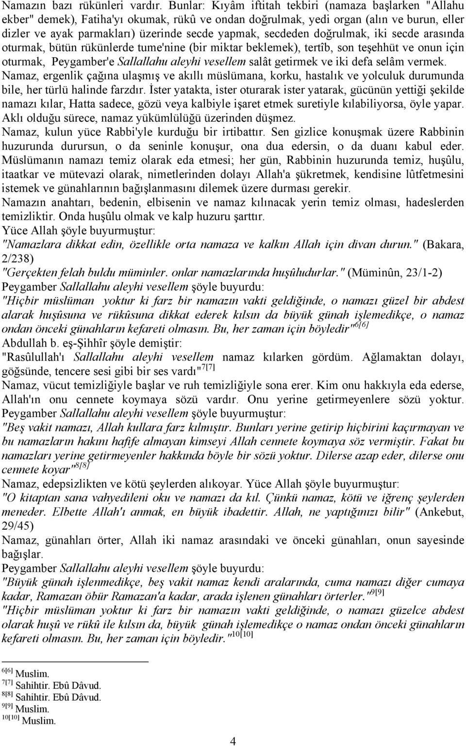 secdeden doğrulmak, iki secde arasında oturmak, bütün rükünlerde tume'nine (bir miktar beklemek), tertîb, son teşehhüt ve onun için oturmak, Peygamber'e Sallallahu aleyhi vesellem salât getirmek ve