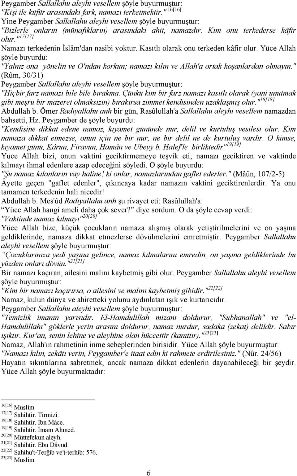 " 17[17] Namazı terkedenin İslâm'dan nasibi yoktur. Kasıtlı olarak onu terkeden kâfir olur.