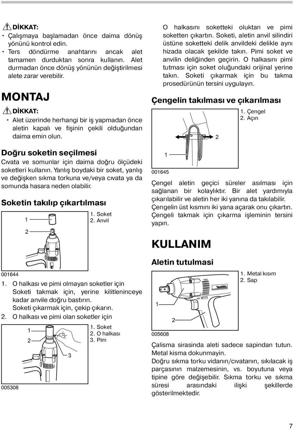 Doğru soketin seçilmesi Cıvata ve somunlar için daima doğru ölçüdeki soketleri kullanın. Yanlış boydaki bir soket, yanlış ve değişken sıkma torkuna ve/veya cıvata ya da somunda hasara neden olabilir.