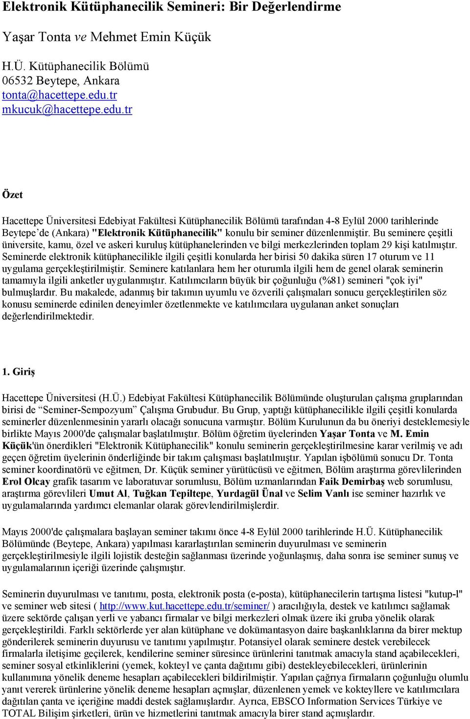 tr Özet Hacettepe Üniversitesi Edebiyat Fakültesi Kütüphanecilik Bölümü tarafından 4-8 Eylül 2000 tarihlerinde Beytepe de (Ankara) "Elektronik Kütüphanecilik" konulu bir seminer düzenlenmiştir.