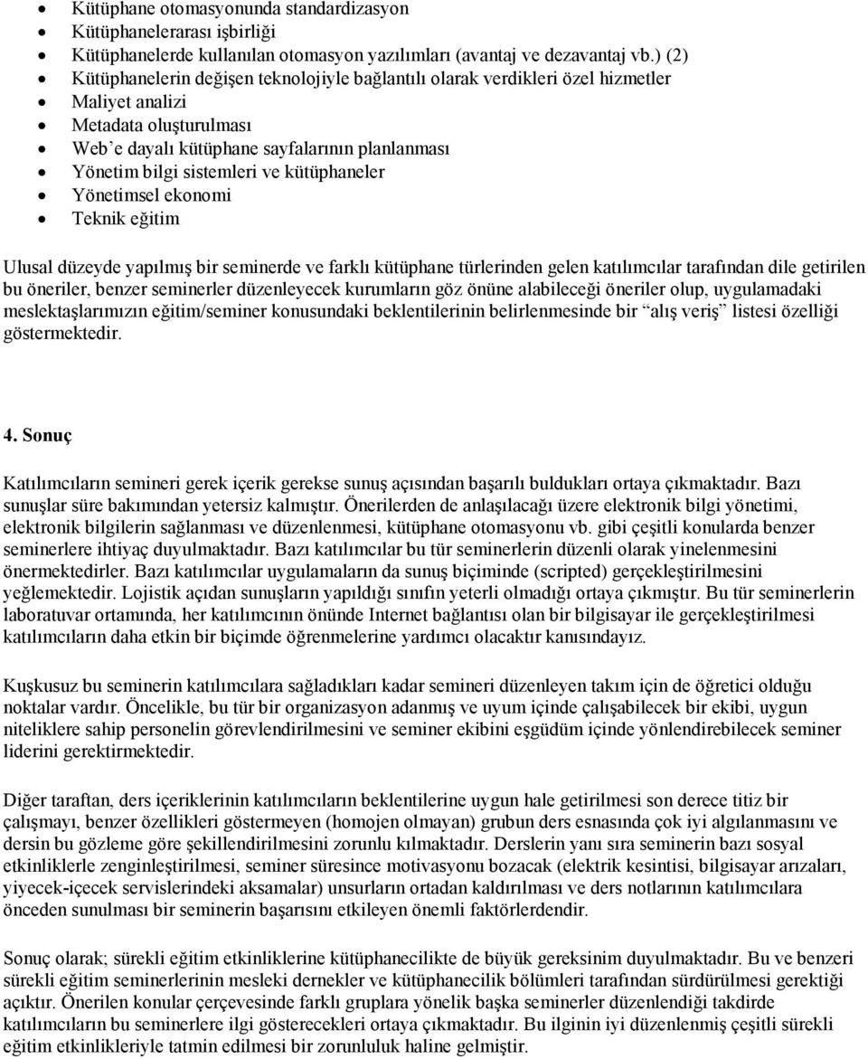 ve kütüphaneler Yönetimsel ekonomi Teknik eğitim Ulusal düzeyde yapılmış bir seminerde ve farklı kütüphane türlerinden gelen katılımcılar tarafından dile getirilen bu öneriler, benzer seminerler