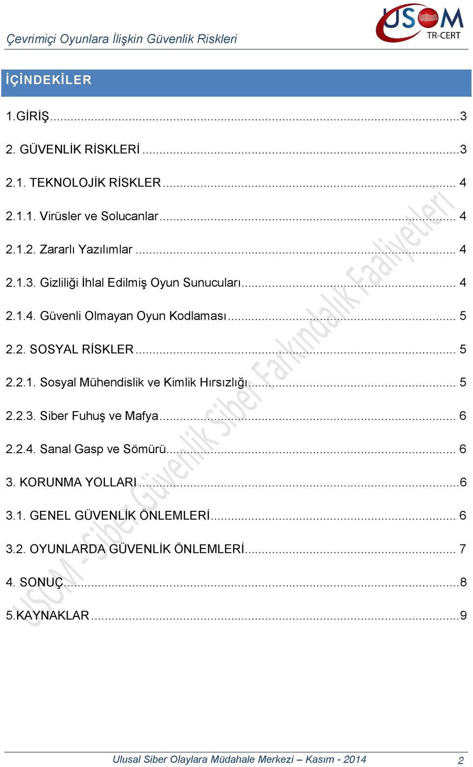 .. 5 2.2.3. Siber Fuhuş ve Mafya... 6 2.2.4. Sanal Gasp ve Sömürü... 6 3. KORUNMA YOLLARI... 6 3.1. GENEL GÜVENLİK ÖNLEMLERİ... 6 3.2. OYUNLARDA GÜVENLİK ÖNLEMLERİ.