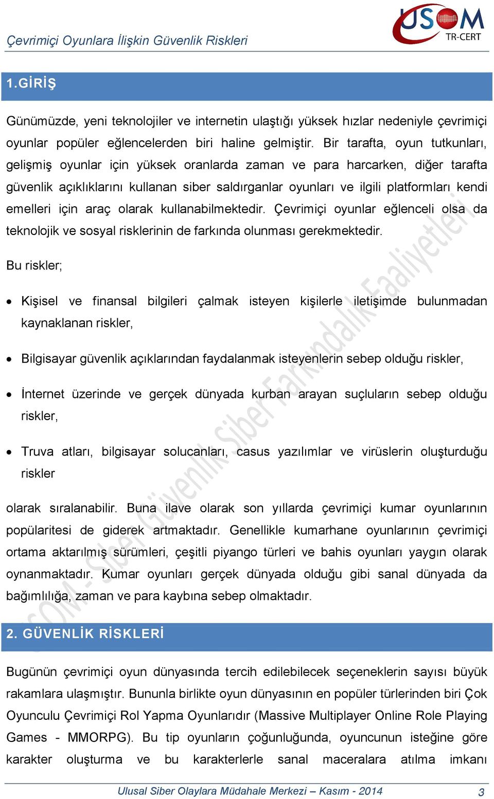 emelleri için araç olarak kullanabilmektedir. Çevrimiçi oyunlar eğlenceli olsa da teknolojik ve sosyal risklerinin de farkında olunması gerekmektedir.