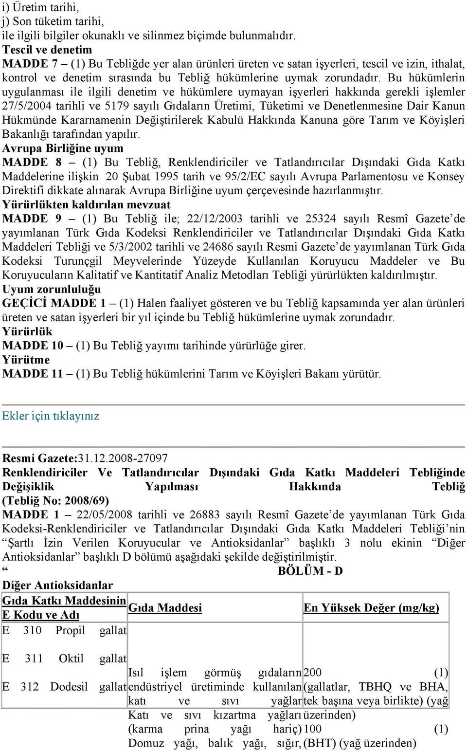 Bu hükümlerin uygulanması ile ilgili denetim ve hükümlere uymayan işyerleri hakkında gerekli işlemler 27/5/2004 tarihli ve 5179 sayılı Gıdaların Üretimi, Tüketimi ve Denetlenmesine Dair Kanun