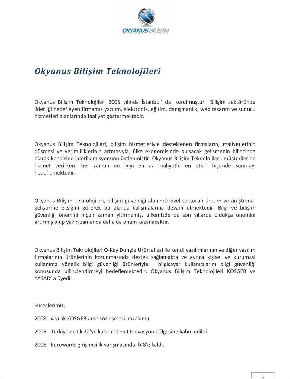 Okyanus Bilişim Teknolojileri, bilişim hizmetleriyle desteklenen firmaların, maliyetlerinin düşmesi ve verimliliklerinin artmasıyla, ülke ekonomisinde oluşacak gelişmenin bilincinde olarak kendisine