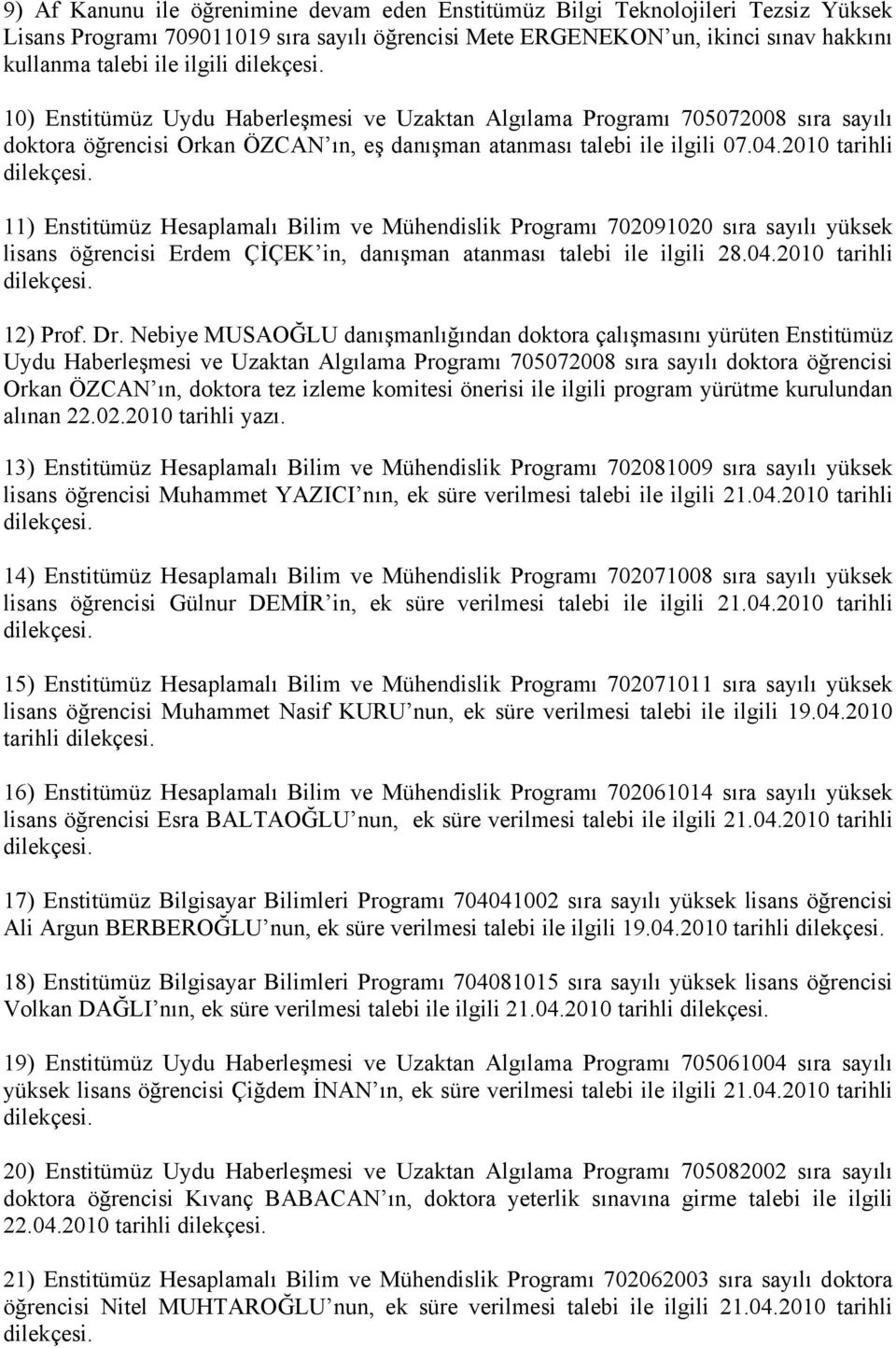 2010 tarihli 11) Enstitümüz Hesaplamalı Bilim ve Mühendislik Programı 702091020 sıra sayılı yüksek lisans öğrencisi Erdem ÇİÇEK in, danışman atanması talebi ile ilgili 28.04.2010 tarihli 12) Prof. Dr.