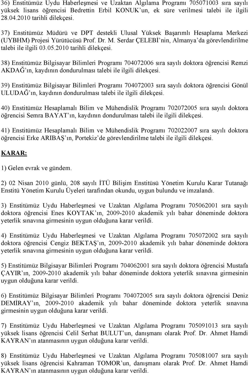 05.2010 tarihli 38) Enstitümüz Bilgisayar Bilimleri Programı 704072006 sıra sayılı doktora öğrencisi Remzi AKDAĞ ın, kaydının dondurulması talebi ile ilgili 39) Enstitümüz Bilgisayar Bilimleri