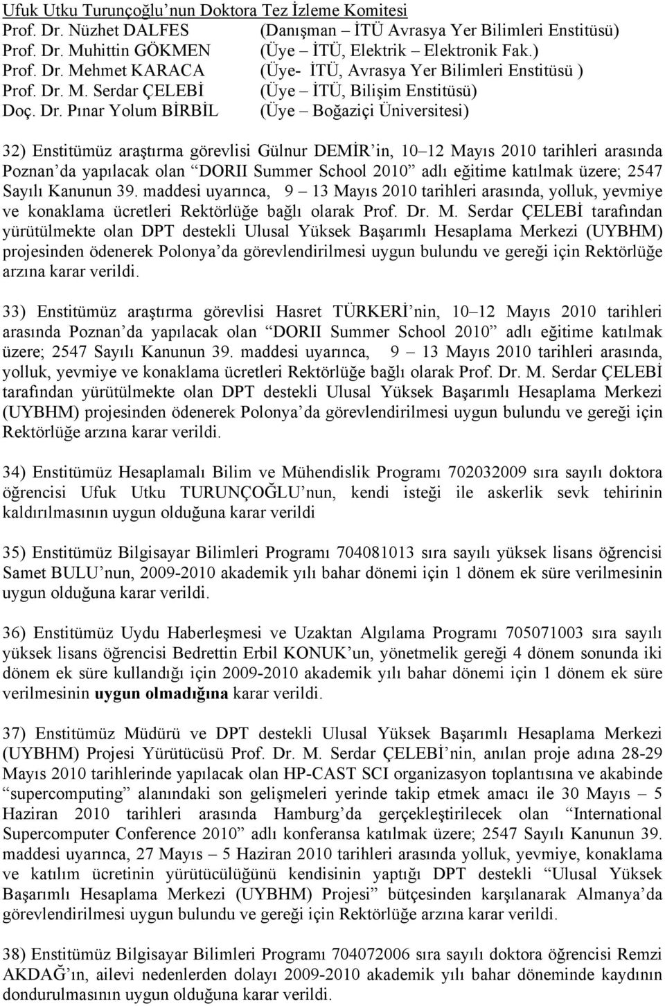 Pınar Yolum BİRBİL (Üye Boğaziçi Üniversitesi) 32) Enstitümüz araştırma görevlisi Gülnur DEMİR in, 10 12 Mayıs 2010 tarihleri arasında Poznan da yapılacak olan DORII Summer School 2010 adlı eğitime