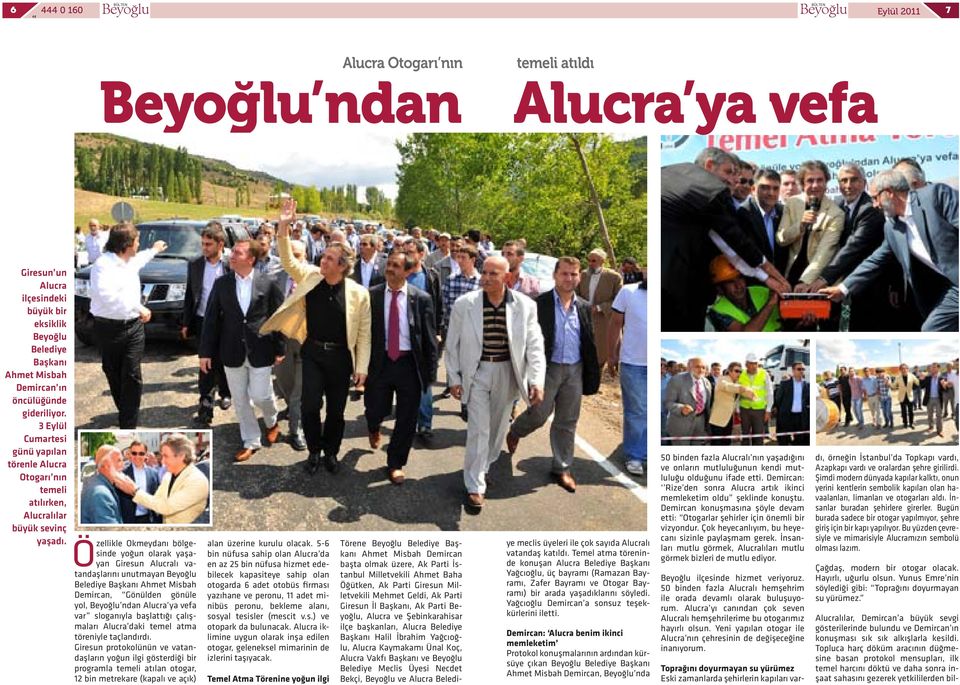 Özellikle Okmeydanı bölgesinde yoğun olarak yaşayan Giresun Alucralı vatandaşlarını unutmayan Belediye Başkanı Ahmet Misbah Demircan, Gönülden gönüle yol, ndan Alucra ya vefa var sloganıyla