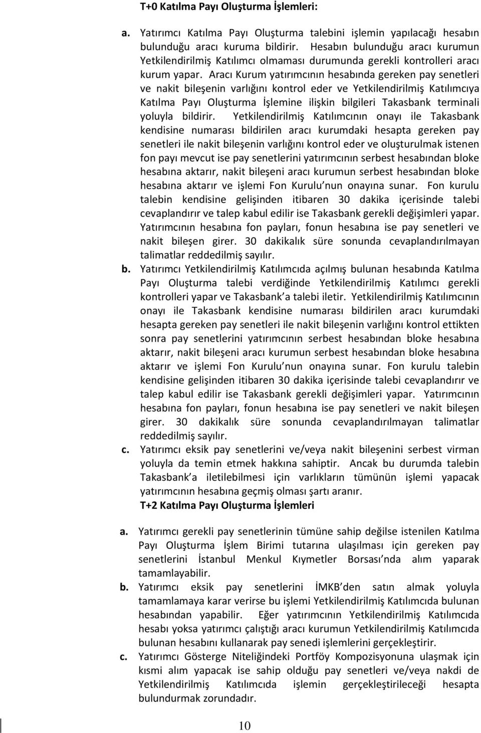 Aracı Kurum yatırımcının hesabında gereken pay senetleri ve nakit bileşenin varlığını kontrol eder ve Yetkilendirilmiş Katılımcıya Katılma Payı Oluşturma İşlemine ilişkin bilgileri Takasbank