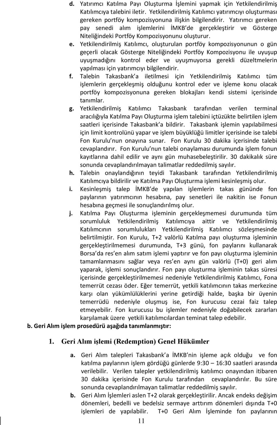 Yatırımcı gereken pay senedi alım işlemlerini İMKB de gerçekleştirir ve Gösterge Niteliğindeki Portföy Kompozisyonunu oluşturur. e.