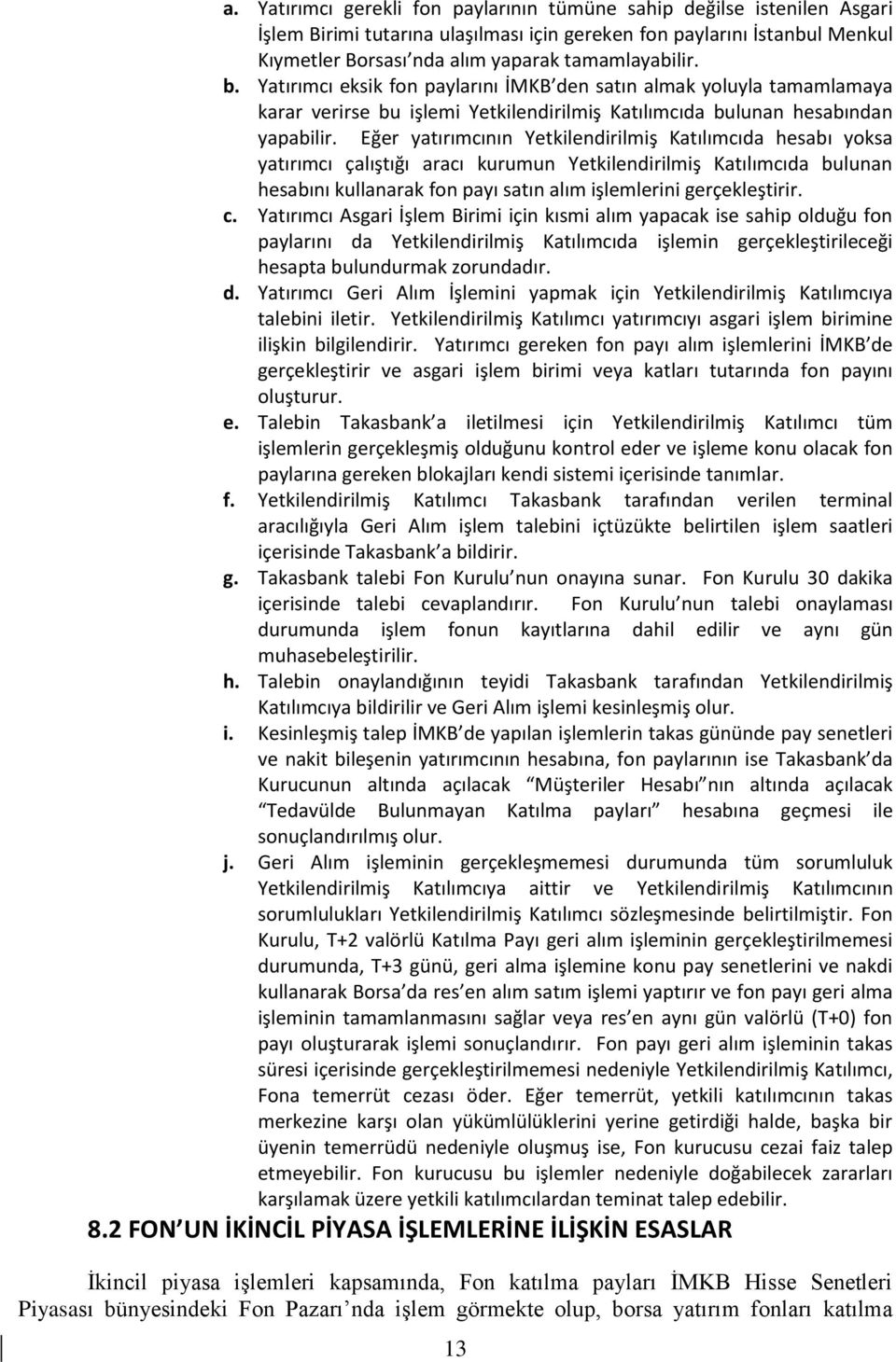 Eğer yatırımcının Yetkilendirilmiş Katılımcıda hesabı yoksa yatırımcı çalıştığı aracı kurumun Yetkilendirilmiş Katılımcıda bulunan hesabını kullanarak fon payı satın alım işlemlerini gerçekleştirir.