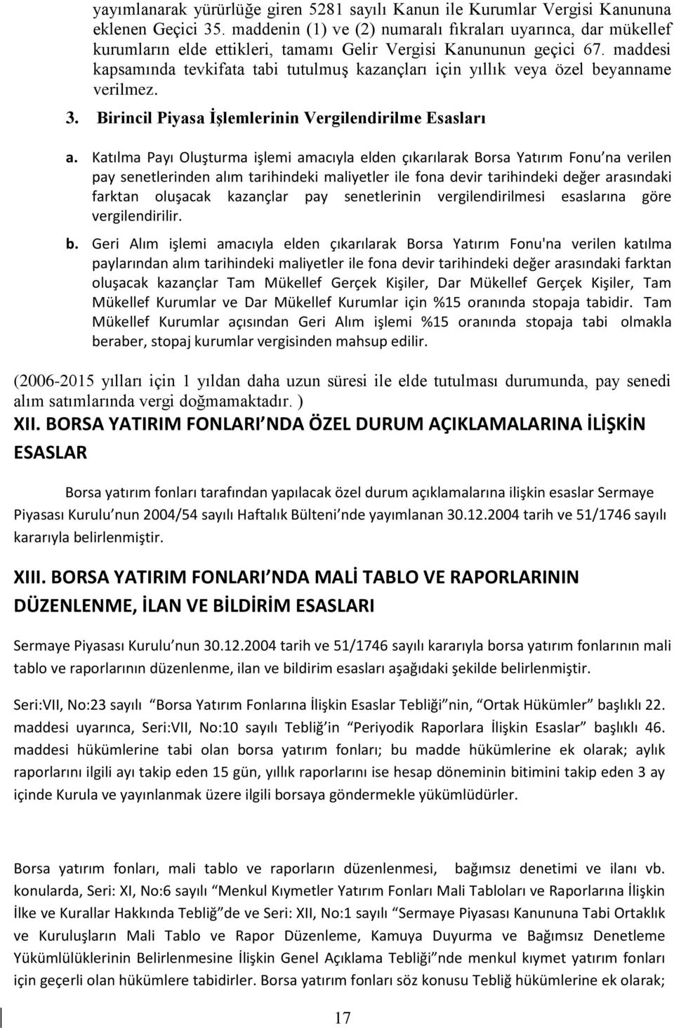 maddesi kapsamında tevkifata tabi tutulmuş kazançları için yıllık veya özel beyanname verilmez. 3. Birincil Piyasa ĠĢlemlerinin Vergilendirilme Esasları a.