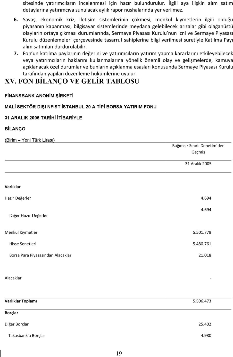 çıkması durumlarında, Sermaye Piyasası Kurulu nun izni ve Sermaye Piyasası Kurulu düzenlemeleri çerçevesinde tasarruf sahiplerine bilgi verilmesi suretiyle Katılma Payı alım satımları durdurulabilir.