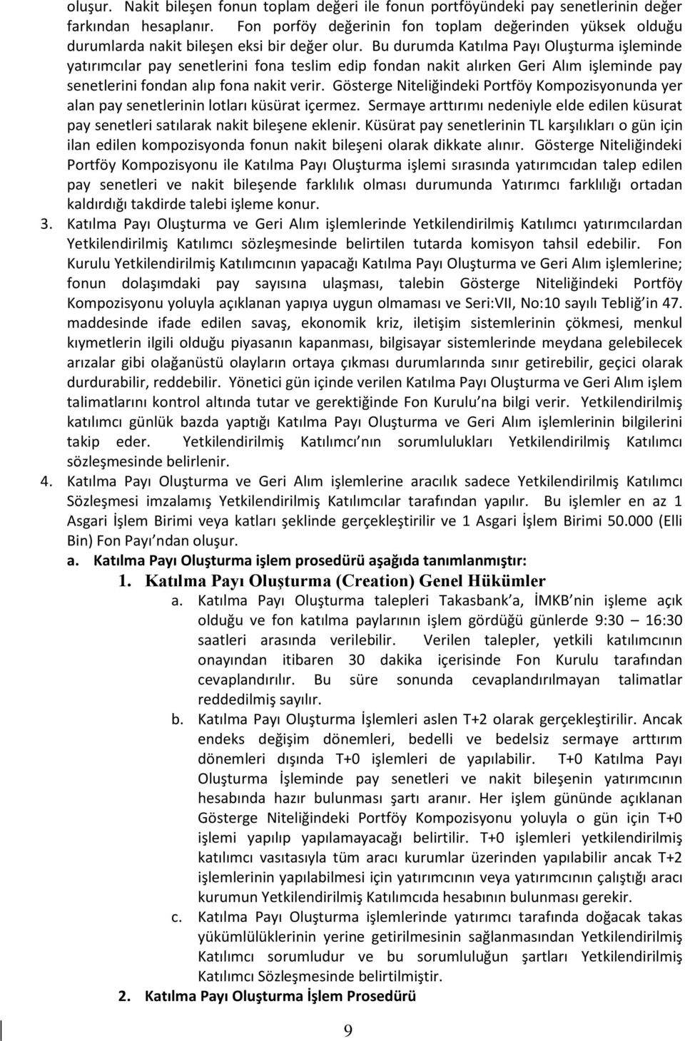 Bu durumda Katılma Payı Oluşturma işleminde yatırımcılar pay senetlerini fona teslim edip fondan nakit alırken Geri Alım işleminde pay senetlerini fondan alıp fona nakit verir.