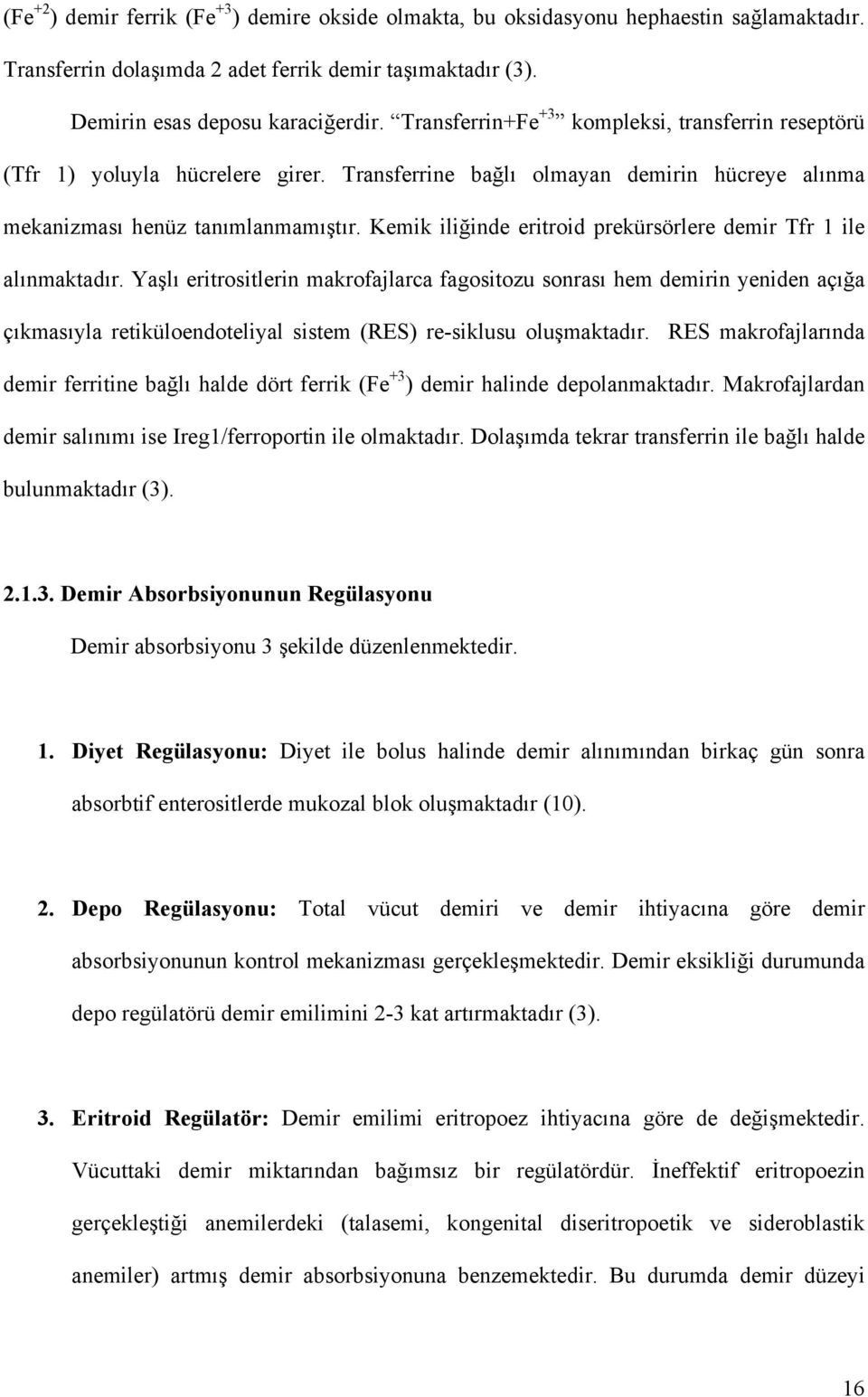 Kemik iliğinde eritroid prekürsörlere demir Tfr 1 ile alınmaktadır.
